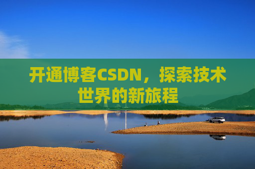 开通博客CSDN，探索技术世界的新旅程